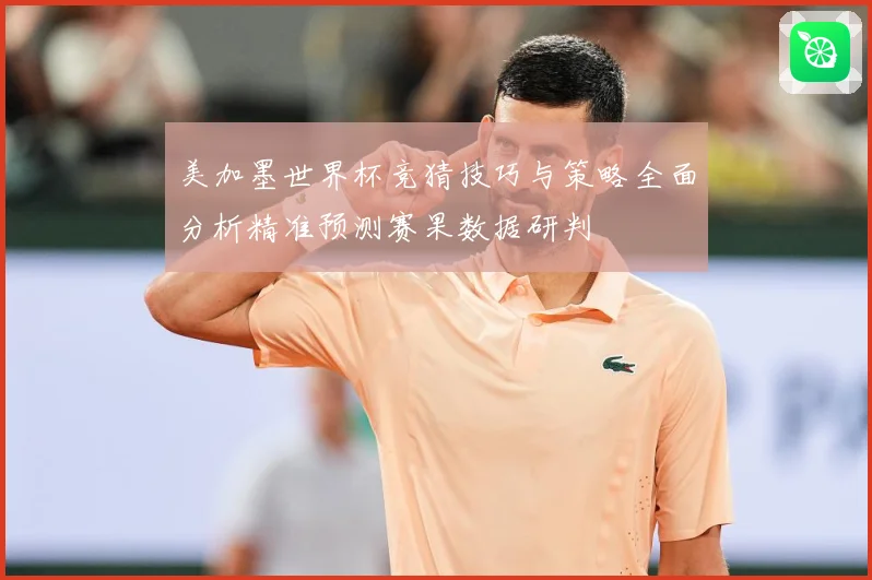 美加墨世界杯竞猜技巧与策略全面分析精准预测赛果数据研判