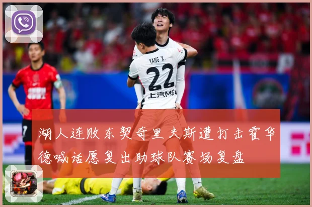 湖人连败东契奇里夫斯遭打击霍华德喊话愿复出助球队赛场复盘