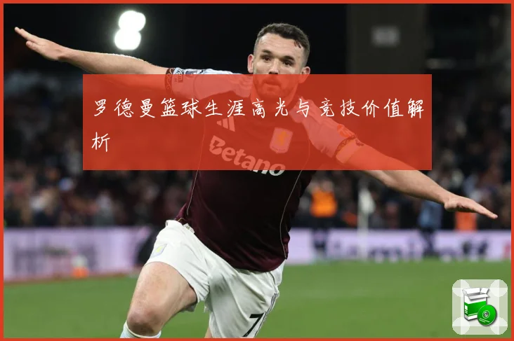 罗德曼篮球生涯高光与竞技价值解析