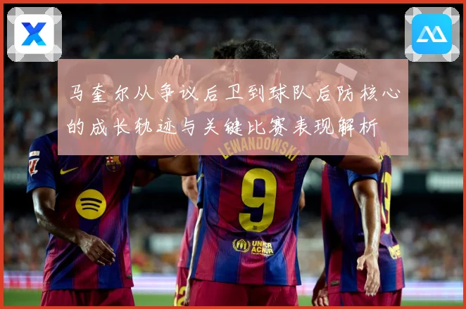 马奎尔从争议后卫到球队后防核心的成长轨迹与关键比赛表现解析